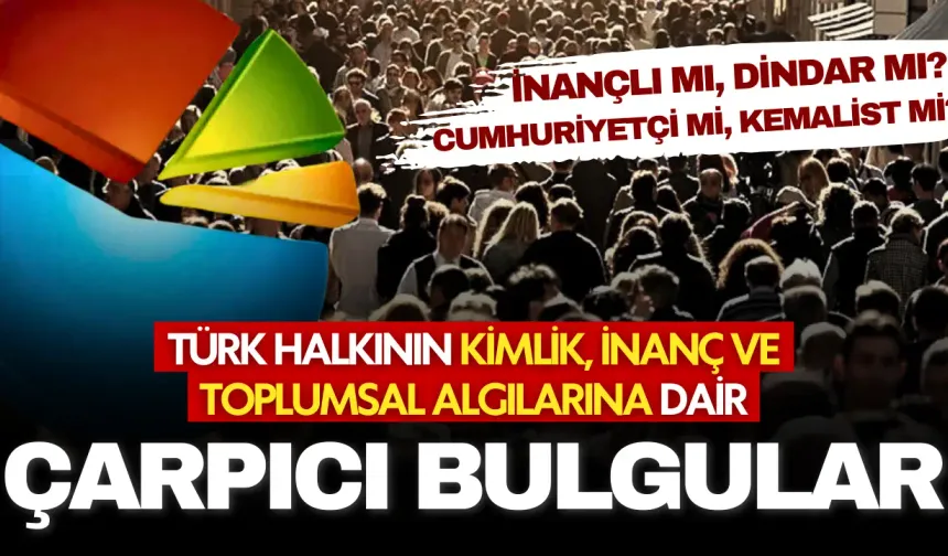 Anket sonucu dikkat çekti: İnançlı mı, dindar mı? Cumhuriyetçi mi, Kemalist mi?