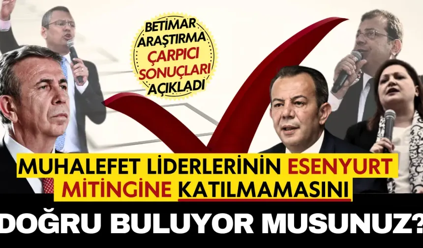 Muhalefet Liderlerinin Esenyurt Mitingine Katılmamasını Doğru Buluyor Musunuz?