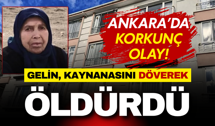 Ankara’da korkunç olay: Gelin kaynanasını döverek öldürdü!
