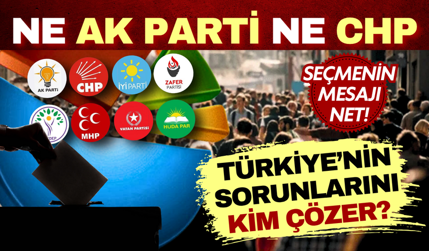 Ne AK Parti ne CHP dendi: 'Türkiye’nin sorunlarını kim çözer?' anketinde dikkat çeken sonuçlar!