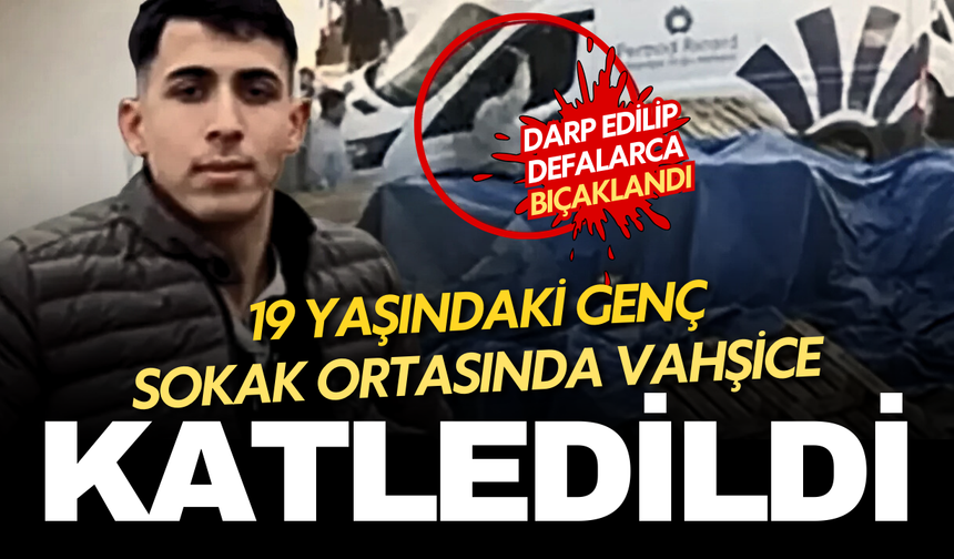 19 yaşındaki genç sokak ortasında öldürüldü: darp edip bıçakladı!