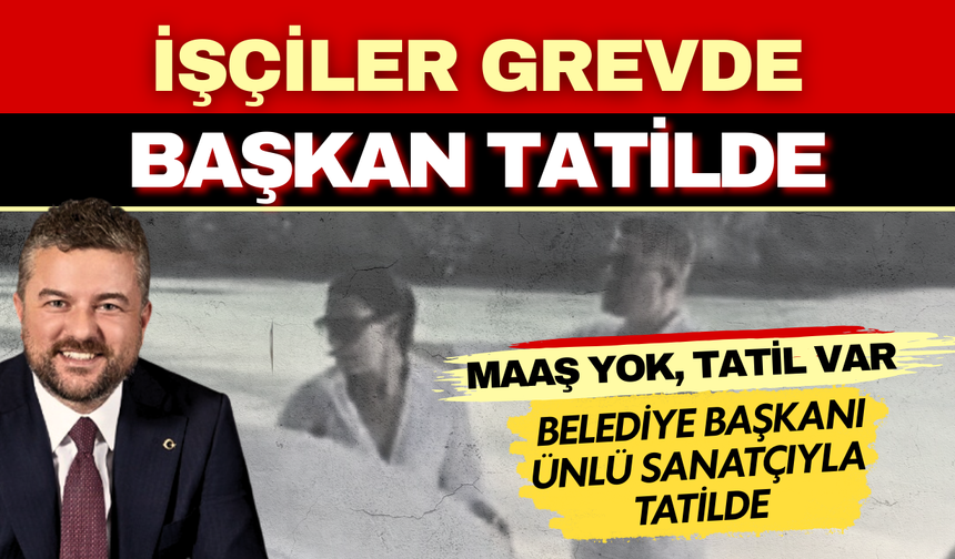 Belediye'de grev var, başkan sevgilisiyle tatilde! İsimler de tanıdık...