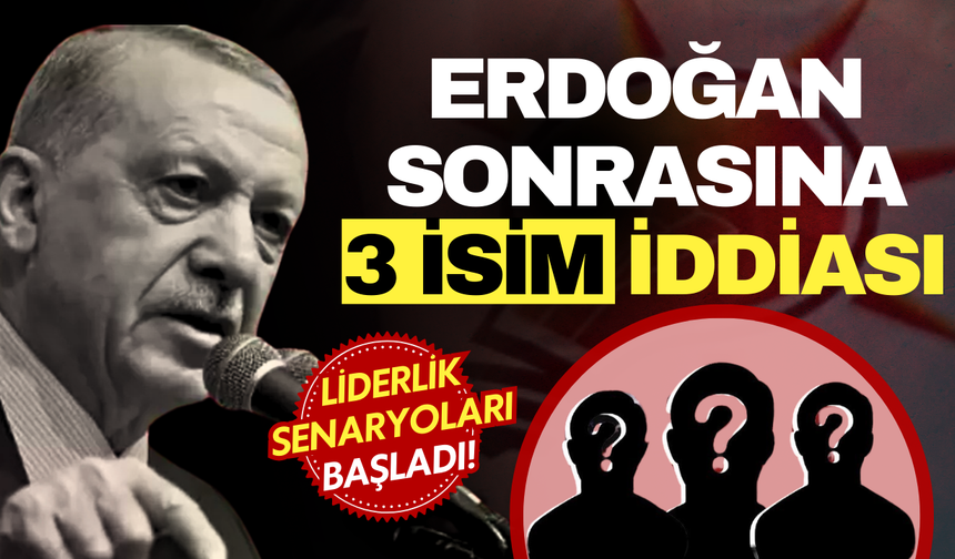 Erdoğan sonrası için liderlik senaryoları başladı! Kulislerde üç isim öne çıkıyor!