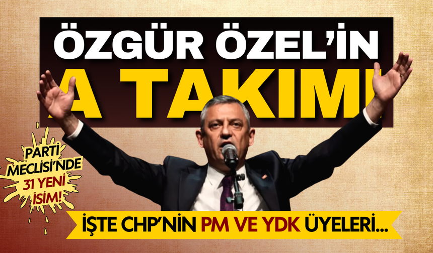 Özgür Özel’in anahtar listesi açıklandı: Parti Meclisi’ne 31 yeni isim giriyor
