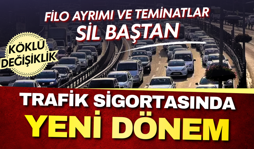 Trafik sigortasında köklü değişiklik! Filo ayrımı ve teminatlar sil baştan