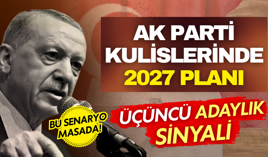AK Parti kulislerinde 2027 planı! Erdoğan’ın üçüncü kez adaylığı için bu senaryo masada!