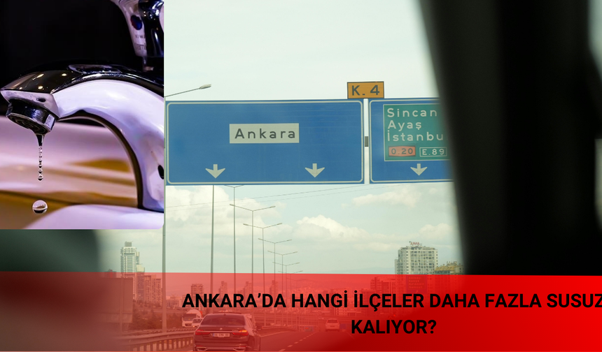Ankara'da hangi ilçeler daha fazla susuz kalıyor? Ankara’da su kesintisi yaşayan ilçeler