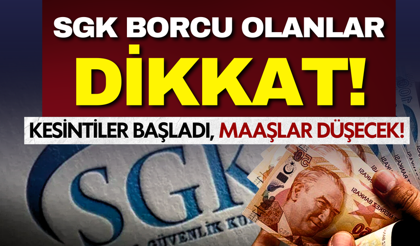 Borcu olanlar dikkat: SGK kesintileri başladı, maaşlar düşecek!