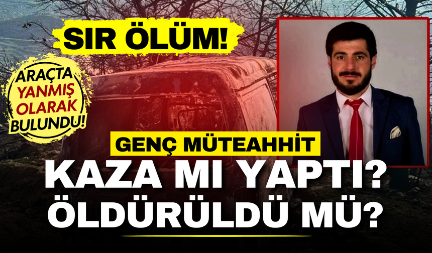 İzmir’de korkunç olay: Genç müteahhit araçta yanmış olarak bulundu!