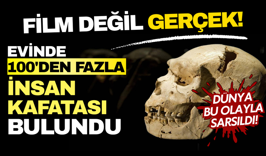 Kan donduran olay: Evinden 100'den fazla insan kafatası ve kemik parçaları çıktı!