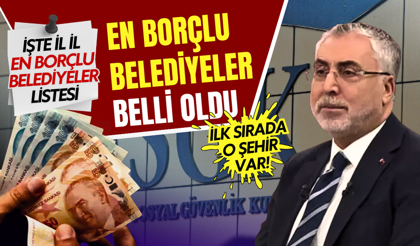 SGK’ye en borçlu belediyeler açıklandı: İlk sırada o şehir var!