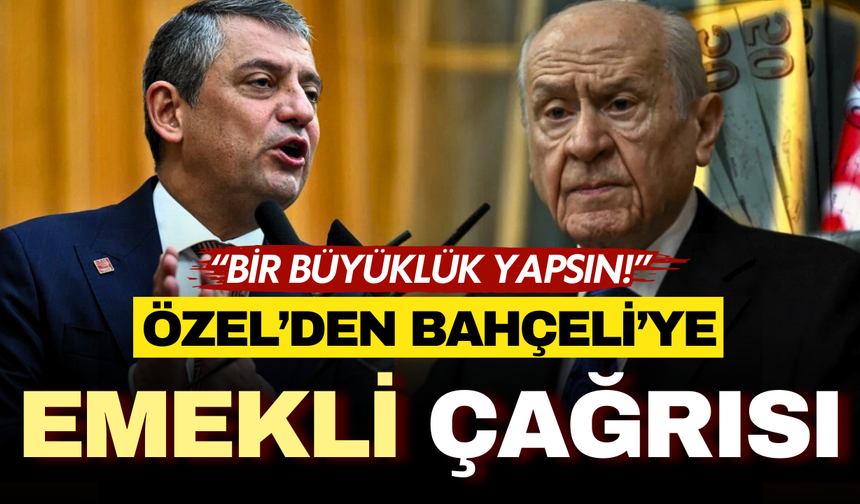 Siyasette emekli maaşı polemiği: CHP lideri Özel'den Bahçeli'ye dikkat çeken çağrı!