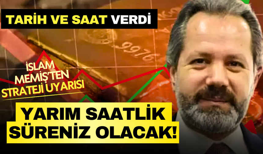 İslam Memiş'ten altın yatırımcısına kritik uyarı: "Yarım saatlik süreniz olacak!"