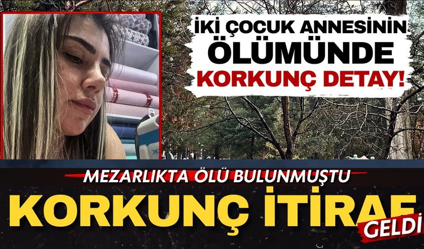 Mezarlıkta korkunç cinayette itiraf geldi: İki çocuk annesi boğularak öldürülmüş!