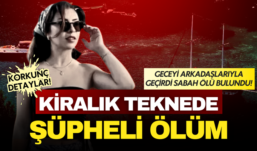 Muğla’daki teknede şüpheli ölüm: 35 yaşındaki Bahar Taş hayatını kaybetti