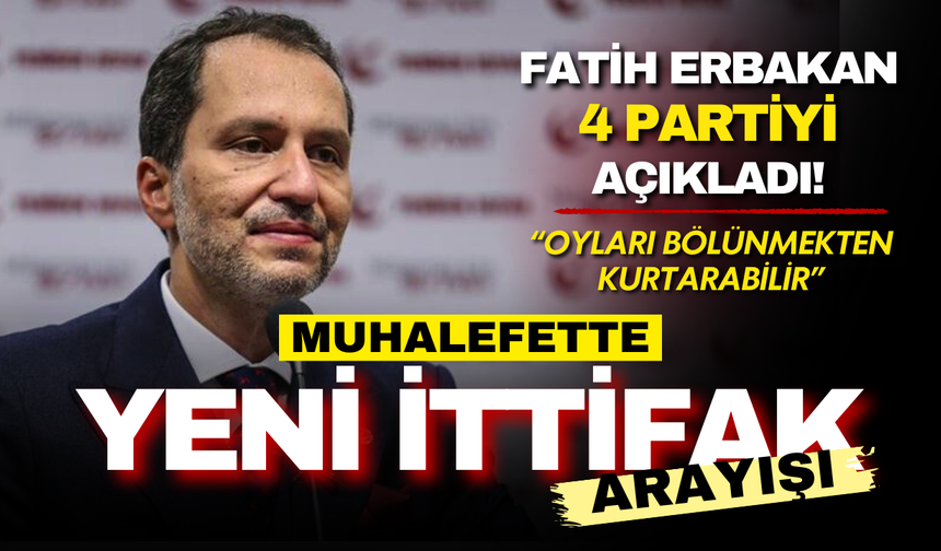 Muhalefette yeni ittifak arayışı: Fatih Erbakan 4 partiyi açıkladı!