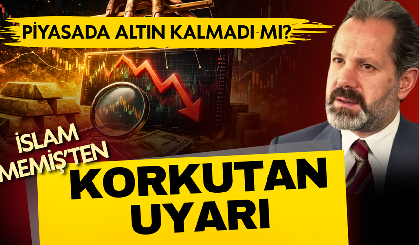 Piyasada altın kalmadı! İslam Memiş'ten yatırımcılara korkutan uyarı