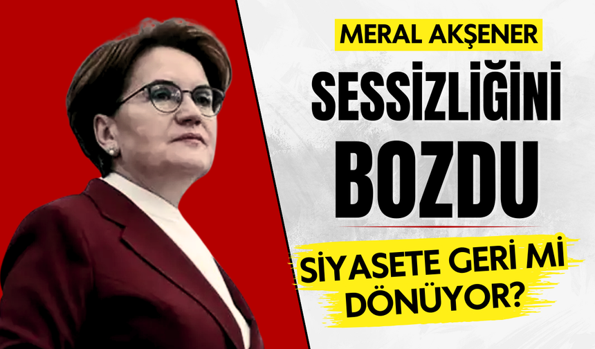 Sessizliğini bozdu! Meral Akşener siyasete geri mi dönüyor?