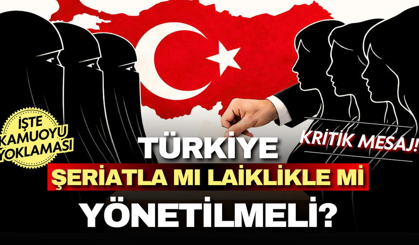 Türkiye şeriatla mı yönetilmeli laiklikle mi? İşte anket sonuçları