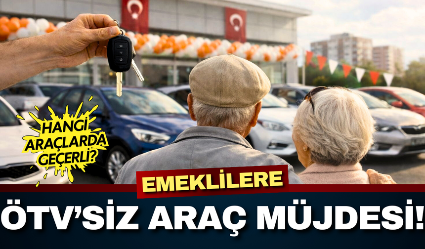 Emekliler heyecanlı! ÖTV'siz araç müjdesi yolda! Hangi araçlarda geçerli?