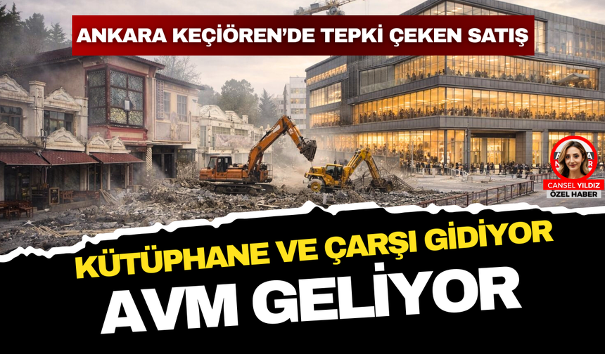 Ankara Keçiören’de Tepki Çeken Satış: Kütüphane ve Çarşı Gidiyor AVM Geliyor