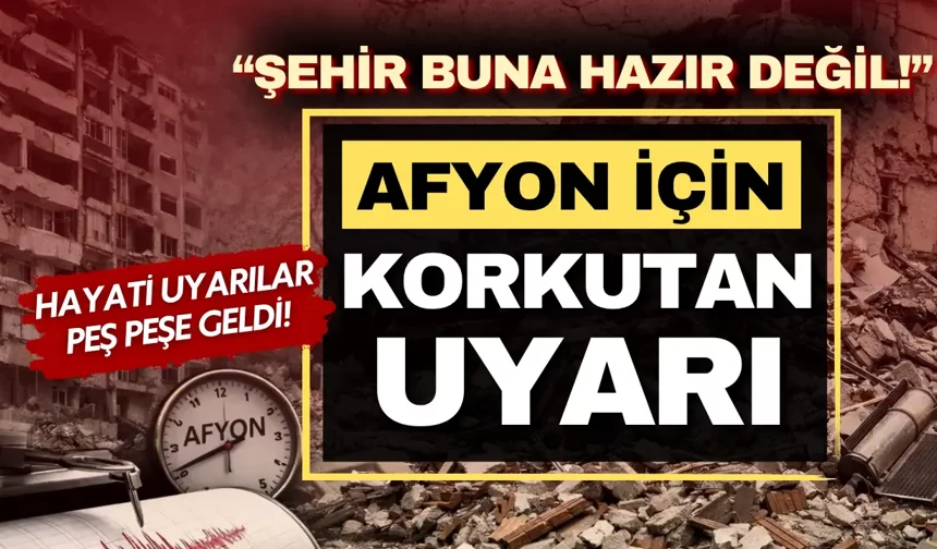 Afyonkarahisar için korkutan deprem uyarısı: "Şehir hazır değil"