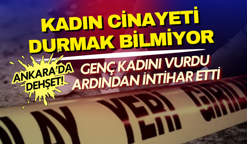 Kadın cinayeti durmak bilmiyor: Ankara'da genç kadını vurdu ardından kendi hayatına son verdi