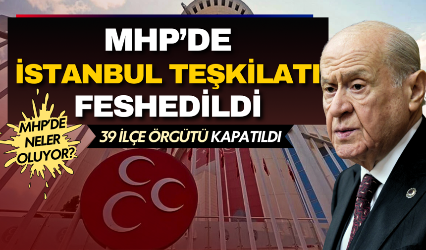 MHP’de İstanbul teşkilatı feshedildi: 39 ilçe örgütü kapatıldı