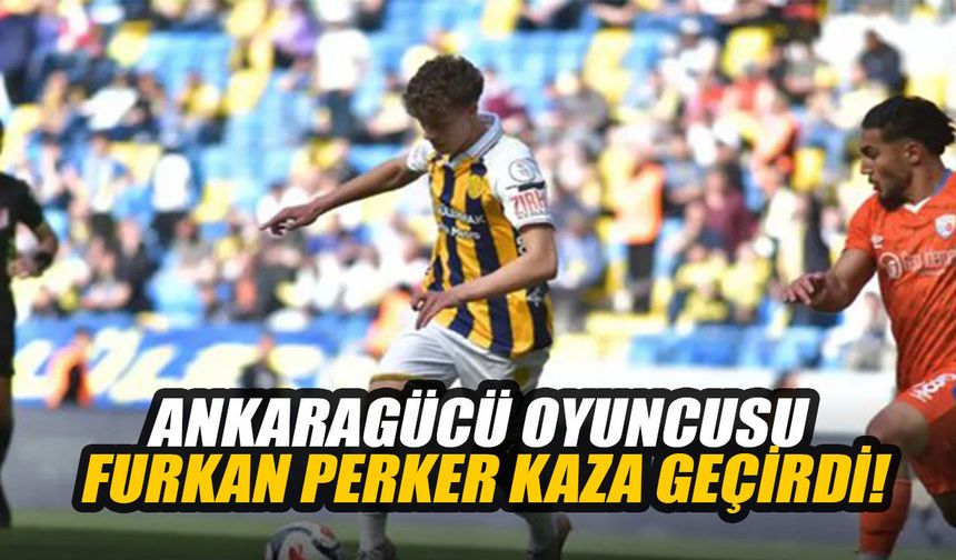 Ankaragücü oyuncusu Furkan Perker kaza geçirdi!
