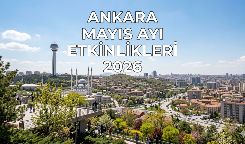 Ankara mayıs ayı etkinlik takvimi! Ankara 2026 mayıs ayı konser, tiyatro, stand up, çocuk etkinlikleri