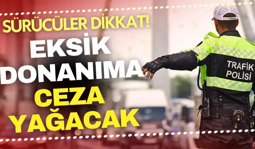 Araç ekipmanlarında kritik değişiklik! Eksik donanıma ağır kusur ve para cezası verilecek!