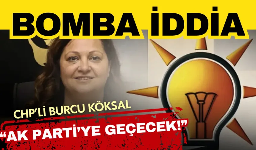 Bomba iddia! CHP'li Burcu Köksal AK Parti’ye geçecek!