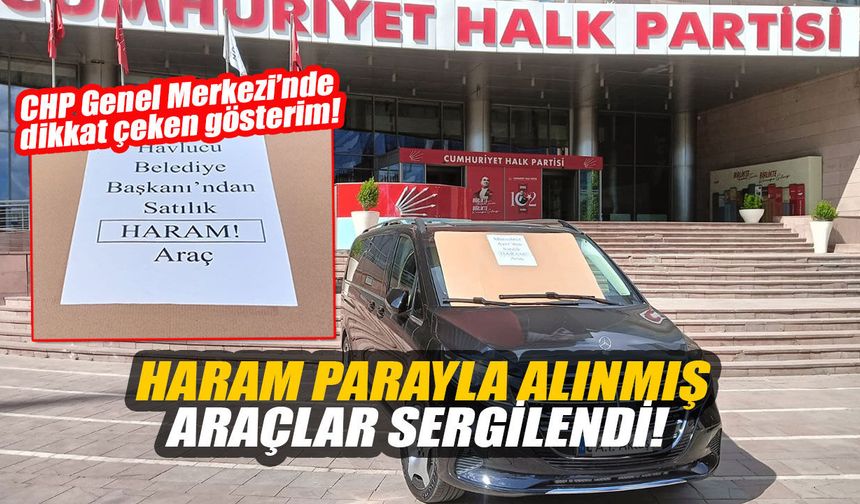 CHP Genel Merkezi’nde haram parayla alınmış araçlar sergilendi