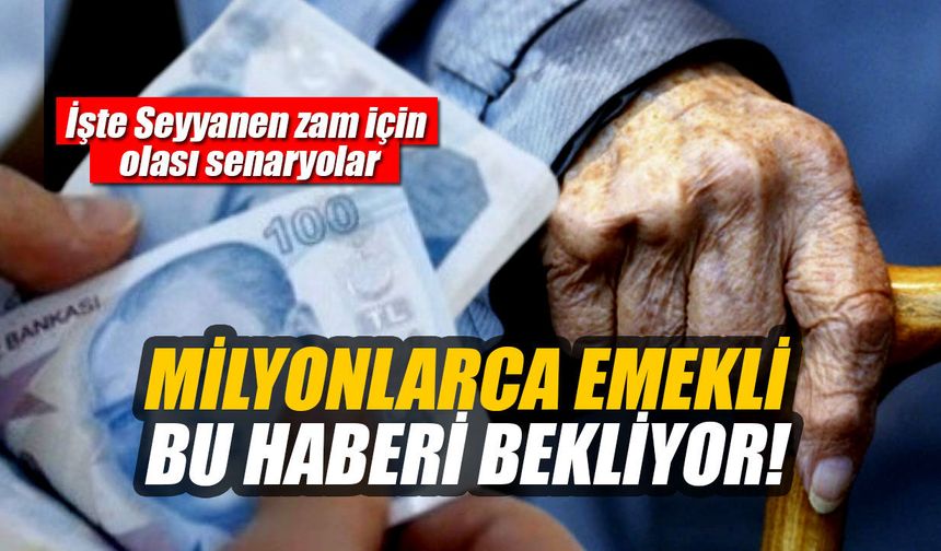 Emekliye Temmuz zammı için geri sayım! İşte Seyyanen zam için olası senaryolar