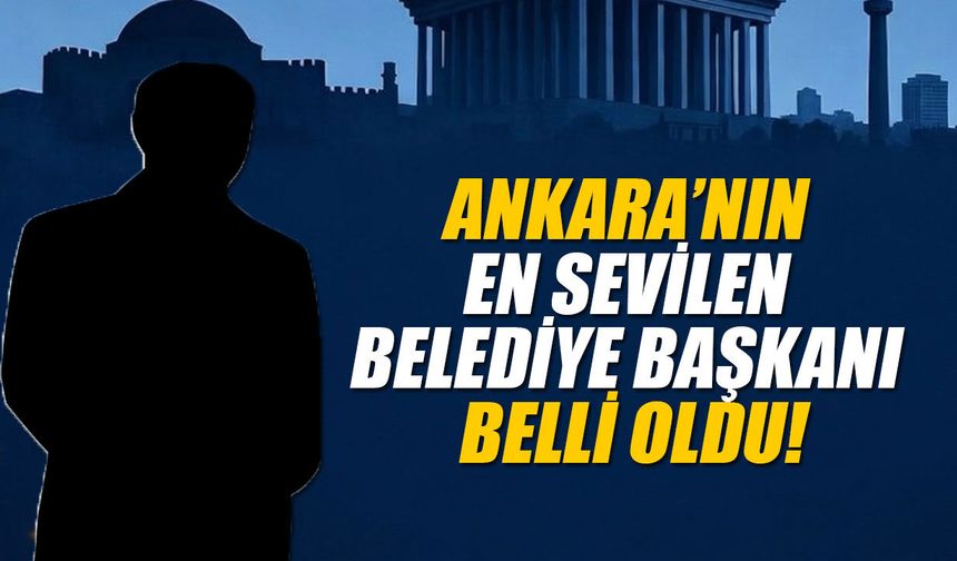 Ankara’nın en sevilen belediye başkanı belli oldu!