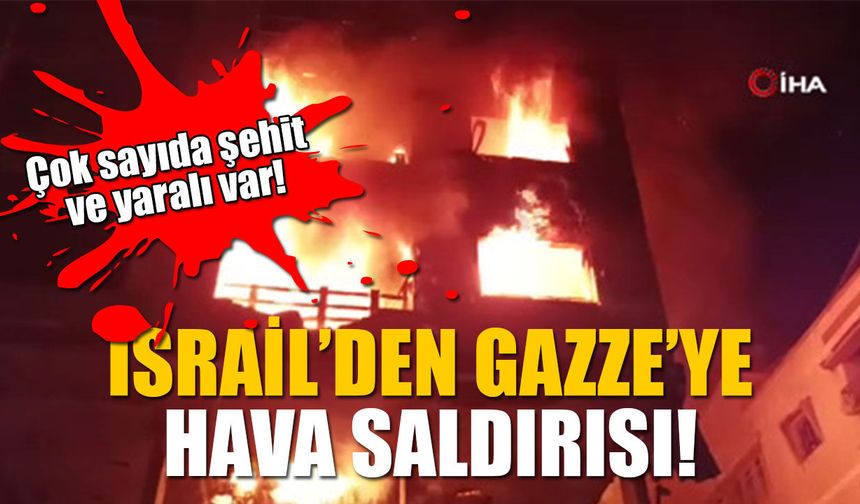 İsrail’den Gazze’ye hava saldırısı! Çok sayıda şehit ve yaralı var!