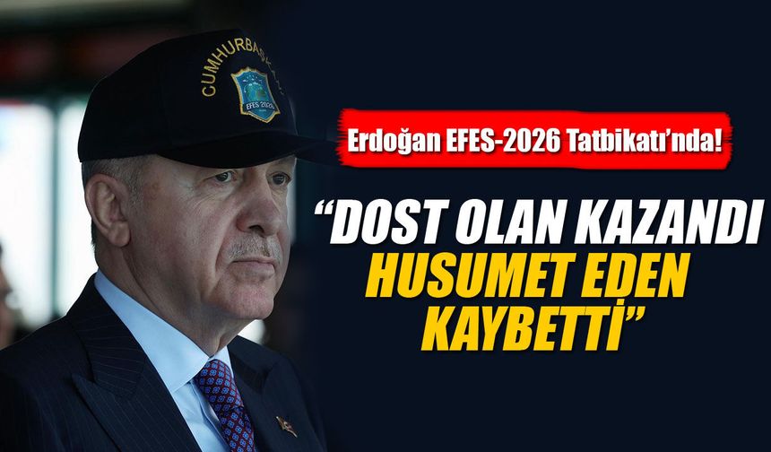 Erdoğan EFES-2026 Tatbikatı’nda konuştu: “Dost olan kazandı, husumet eden kaybetti”