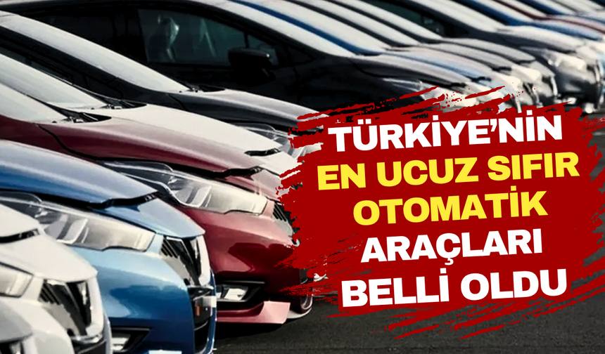 Türkiye’nin en ucuz sıfır otomatik araçları belli oldu!