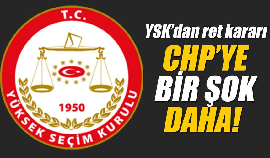 CHP’ye bir şok daha! YSK’dan “Mutlak Butlan” başvurusuna ret kararı