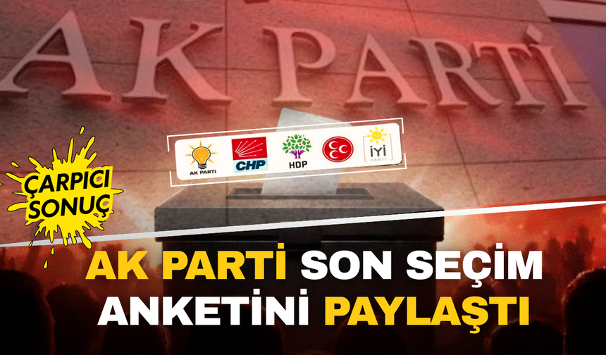 AK Parti son seçim anketini paylaştı: Rakip partilerle arasındaki fark bakın ne kadar!
