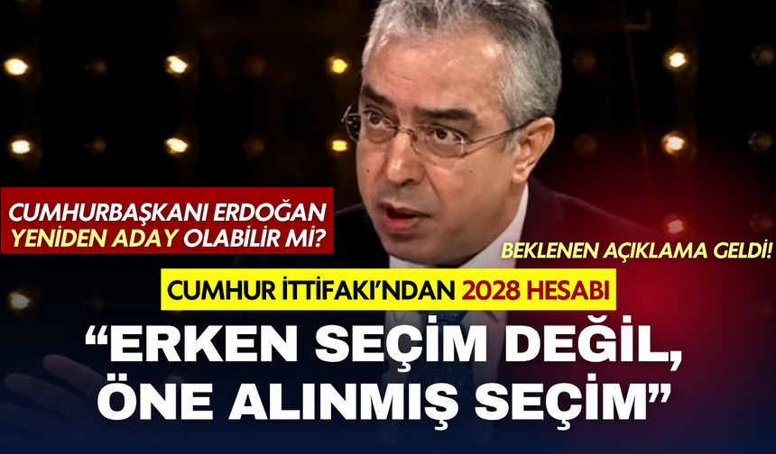 Cumhur ittifakı'ndan 2028 hesabı! "Erken seçim değil, öne alınmış seçim"