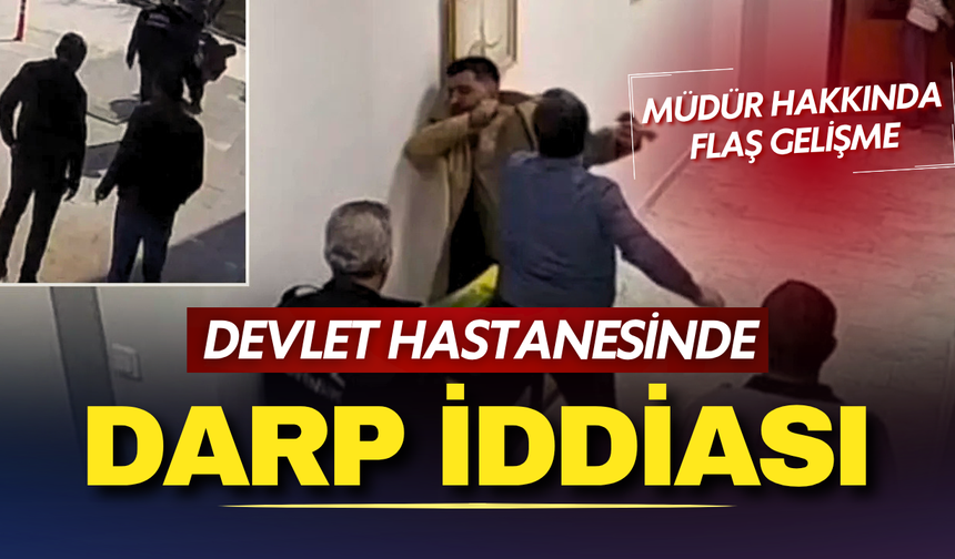 Devlet hastanesinde darp iddiası kamerada: Müdür hakkında inceleme başlatıldı