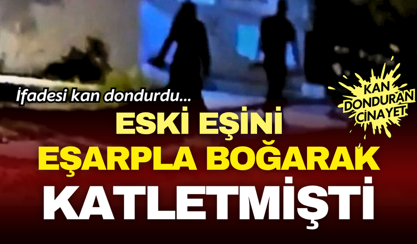 Eski eşini eşarp ve yastıkla öldürmekten suçlanıyordu... Tanığın ifadesi kan dondurdu!