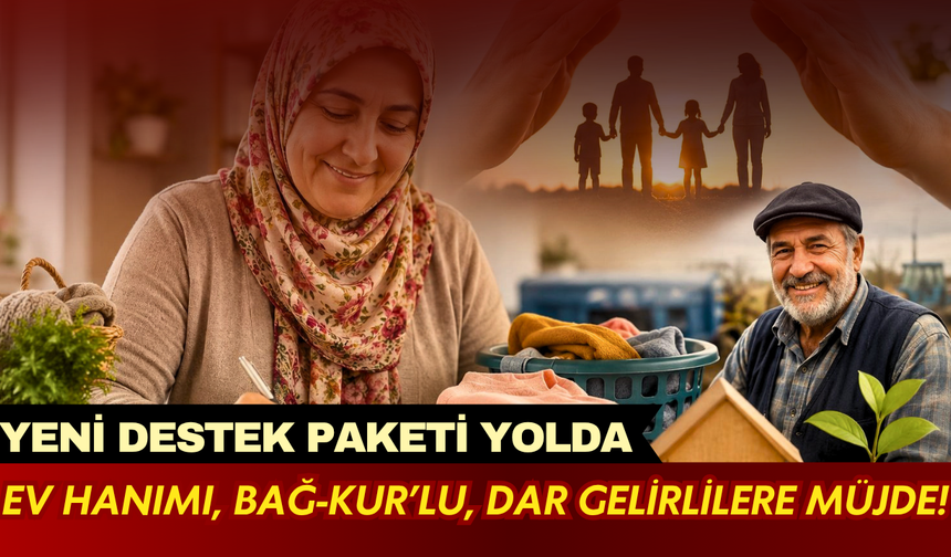 Ev hanımı, Bağ-Kur’lu, dar gelirlilere müjde! Yeni destek paketi yolda