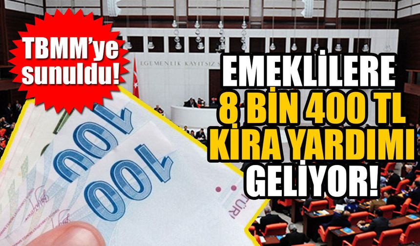 TBMM’ye sunuldu! Emekliye aylık 8 bin 400 TL kira yardımı geliyor!