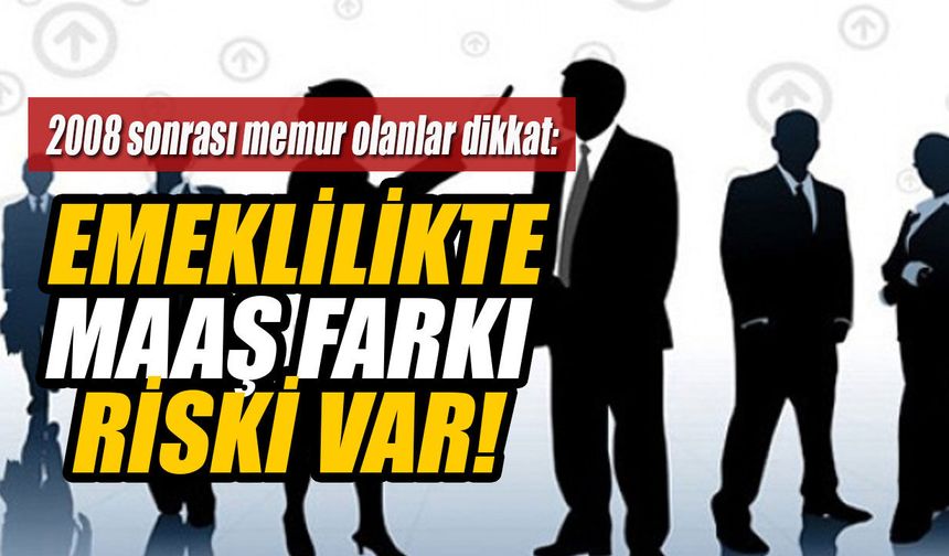 2008 sonrası memur olanlar dikkat! Emeklilikte maaş farkı riski var