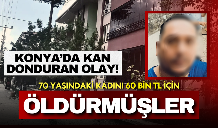 Konya'da kan donduran olay! 60 bin lira için yaşlı kadının canına böyle kıymışlar