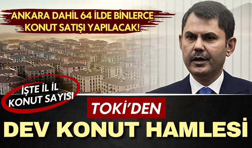 TOKİ’den dev konut hamlesi: Ankara dahil 64 ilde binlerce konut satışı yapılacak! İşte il il konut sayısı