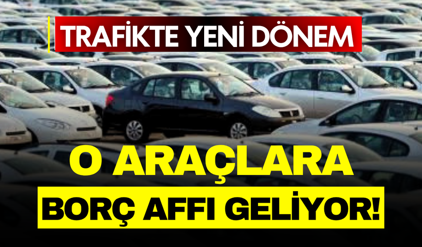 Trafikte Yeni Dönem: Kullanılmayan Araçların Borçları Silinebilir