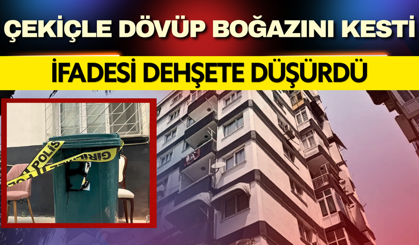 Çekiçle Dövüp Boğazını Kesmişti: İfadesi Dehşete Düşürdü